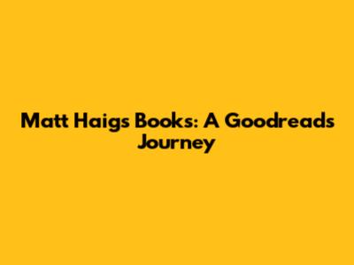 Matt Haig's Books: A Goodreads Journey