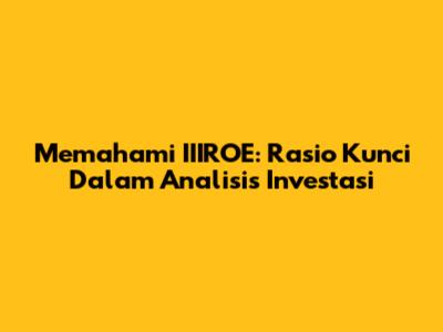 Memahami IIIROE: Rasio Kunci Dalam Analisis Investasi