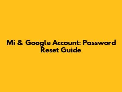 Mi & Google Account: Password Reset Guide