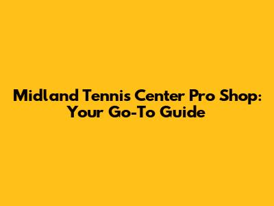Midland Tennis Center Pro Shop: Your Go-To Guide