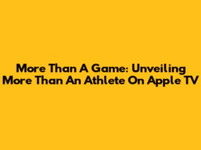 More Than A Game: Unveiling 'More Than An Athlete' On Apple TV