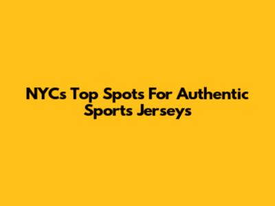 NYC's Top Spots For Authentic Sports Jerseys