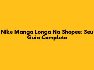Nike Manga Longa Na Shopee: Seu Guia Completo