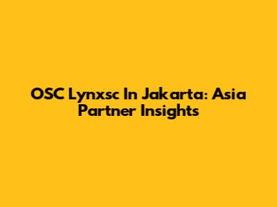 OSC Lynxsc In Jakarta: Asia Partner Insights