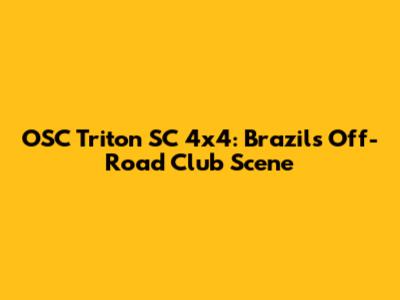 OSC Triton SC 4x4: Brazil's Off-Road Club Scene