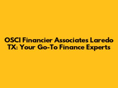 OSCI Financier Associates Laredo TX: Your Go-To Finance Experts