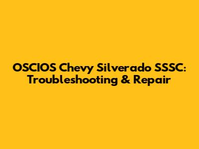 OSCIOS Chevy Silverado SSSC: Troubleshooting & Repair