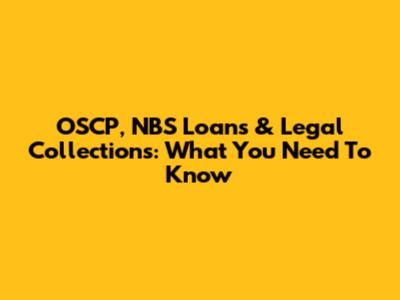 OSCP, NBS Loans & Legal Collections: What You Need To Know