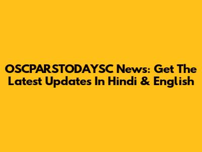 OSCPARSTODAYSC News: Get The Latest Updates In Hindi & English