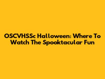 OSCVHSSc Halloween: Where To Watch The Spooktacular Fun