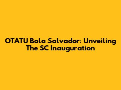 OTATU Bola Salvador: Unveiling The SC Inauguration