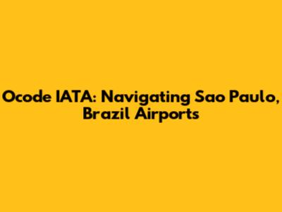 Ocode IATA: Navigating Sao Paulo, Brazil Airports