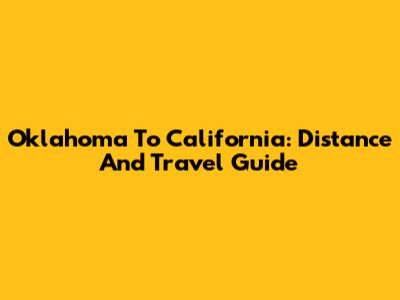 Oklahoma To California: Distance And Travel Guide