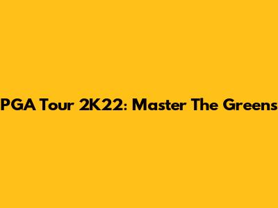 PGA Tour 2K22: Master The Greens