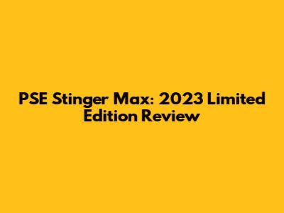 PSE Stinger Max: 2023 Limited Edition Review