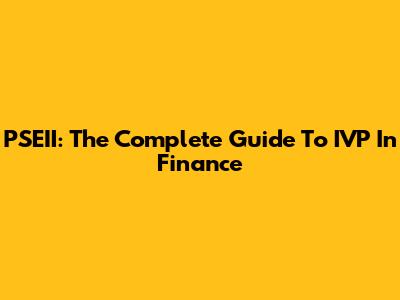 PSEII: The Complete Guide To IVP In Finance