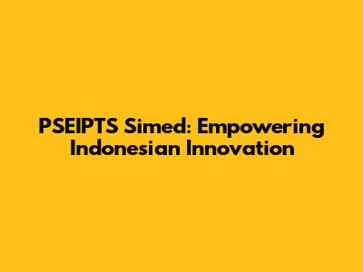 PSEIPTS Simed: Empowering Indonesian Innovation