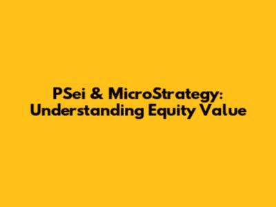 PSei & MicroStrategy: Understanding Equity Value