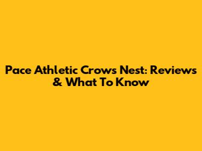 Pace Athletic Crows Nest: Reviews & What To Know