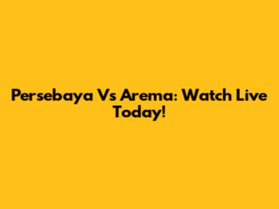 Persebaya Vs Arema: Watch Live Today!