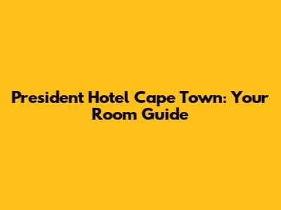 President Hotel Cape Town: Your Room Guide
