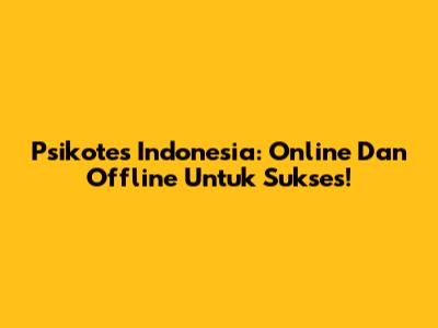 Psikotes Indonesia: Online Dan Offline Untuk Sukses!