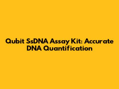 Qubit SsDNA Assay Kit: Accurate DNA Quantification