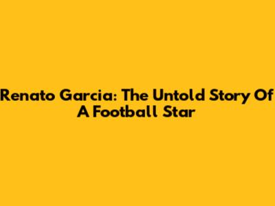 Renato Garcia: The Untold Story Of A Football Star