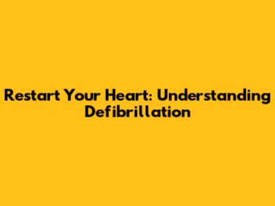 Restart Your Heart: Understanding Defibrillation