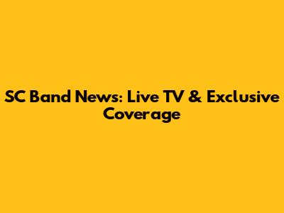 SC Band News: Live TV & Exclusive Coverage