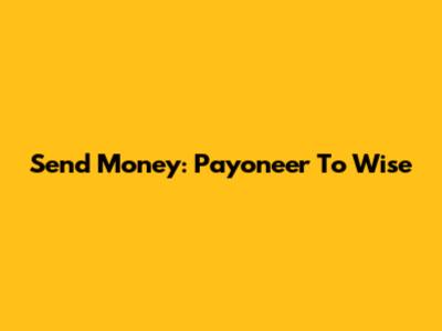 Send Money: Payoneer To Wise