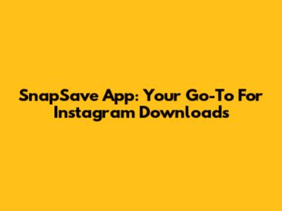 SnapSave App: Your Go-To For Instagram Downloads