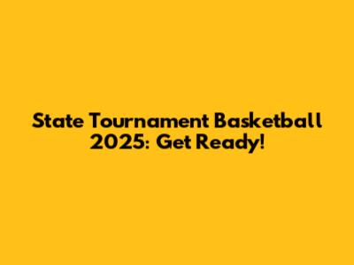 State Tournament Basketball 2025: Get Ready!