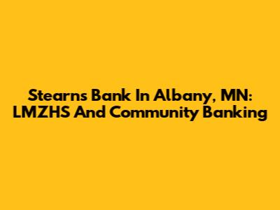 Stearns Bank In Albany, MN: LMZHS And Community Banking