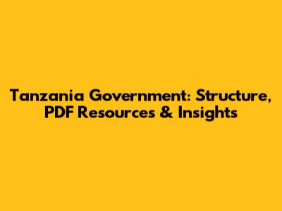 Tanzania Government: Structure, PDF Resources & Insights