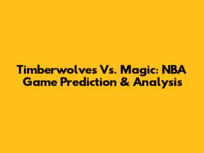 Timberwolves Vs. Magic: NBA Game Prediction & Analysis