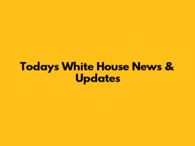 Today's White House News & Updates