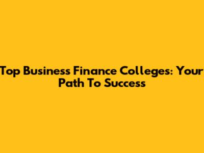 Top Business Finance Colleges: Your Path To Success