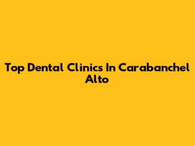 Top Dental Clinics In Carabanchel Alto