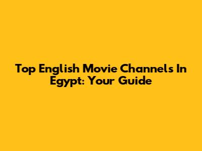 Top English Movie Channels In Egypt: Your Guide