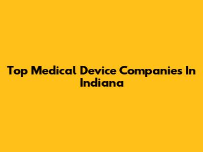 Top Medical Device Companies In Indiana