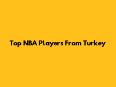 Top NBA Players From Turkey