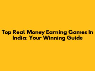 Top Real Money Earning Games In India: Your Winning Guide