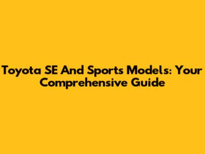 Toyota SE And Sports Models: Your Comprehensive Guide