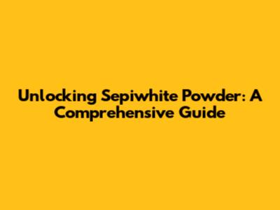 Unlocking Sepiwhite Powder: A Comprehensive Guide