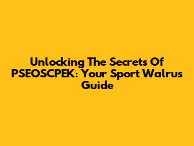 Unlocking The Secrets Of PSEOSCPEK: Your Sport Walrus Guide