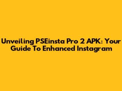 Unveiling PSEinsta Pro 2 APK: Your Guide To Enhanced Instagram