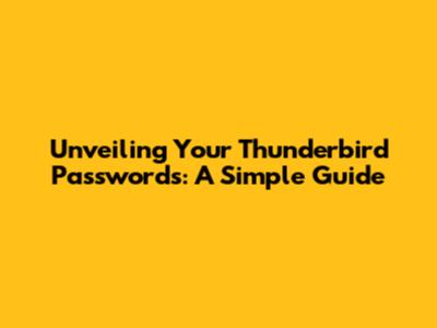 Unveiling Your Thunderbird Passwords: A Simple Guide