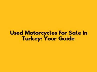 Used Motorcycles For Sale In Turkey: Your Guide