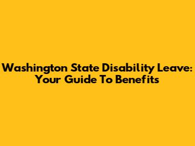 Washington State Disability Leave: Your Guide To Benefits